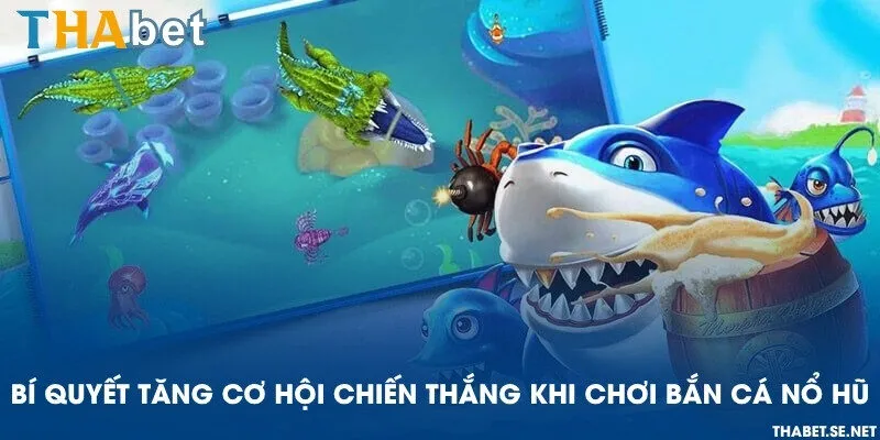 Bí quyết tăng cơ hội chiến thắng khi chơi bắn cá nổ hũ