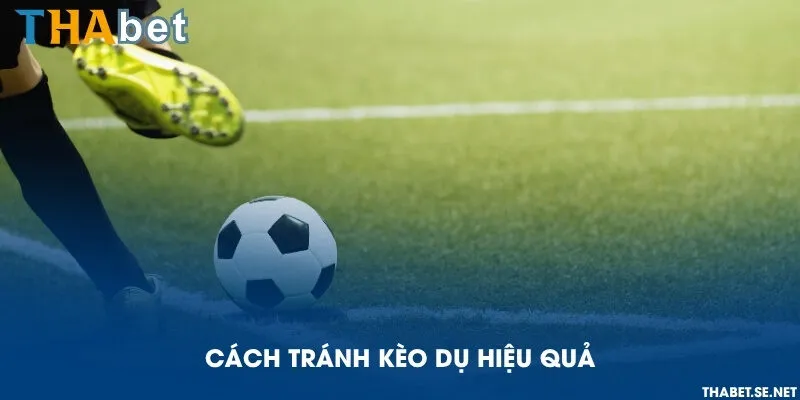 Cách tránh kèo dụ hiệu quả
