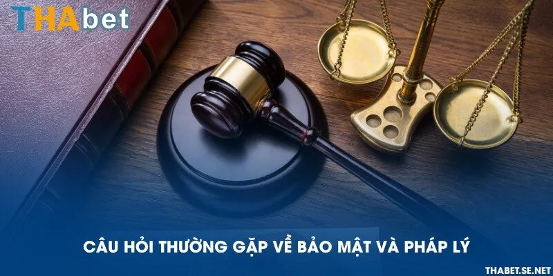 Câu hỏi thường gặp về bảo mật và pháp lý