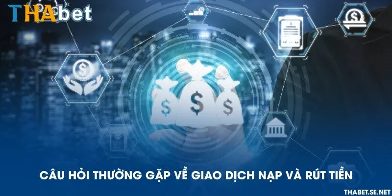 Câu hỏi thường gặp về giao dịch nạp và rút tiền