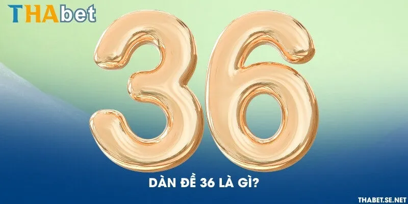 Dàn đề 36 là gì?
