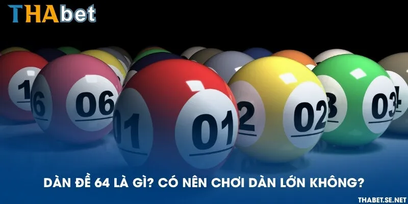 Dàn đề 64 là gì? Có nên chơi dàn lớn không?