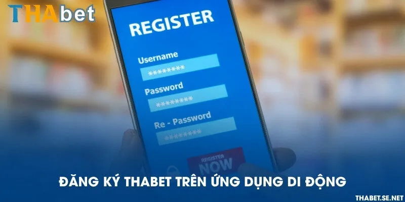 Đăng ký THAbet trên ứng dụng di động