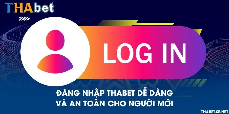 Đăng nhập THAbet dễ dàng và an toàn cho người mới
