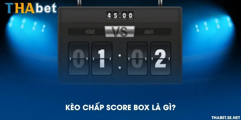 Kèo chấp score box là gì?