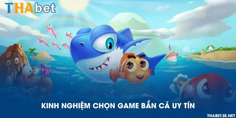 Kinh nghiệm chọn game bắn cá uy tín