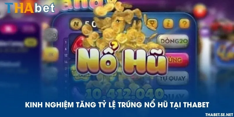 Kinh nghiệm tăng tỷ lệ trúng nổ hũ tại THAbet