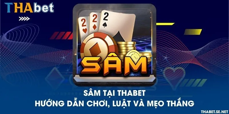 Sâm tại THAbet - Cách chơi và luật chơi thắng lớn