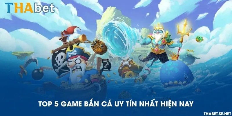 Top 5 game bắn cá uy tín nhất hiện nay