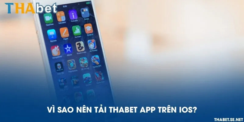 Vì sao nên tải THAbet app trên iOS?